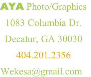 AYA Photo/Graphics
1083 Columbia Dr. 
Decatur, GA 30030
404.201.2356
Wekesa@gmail.com